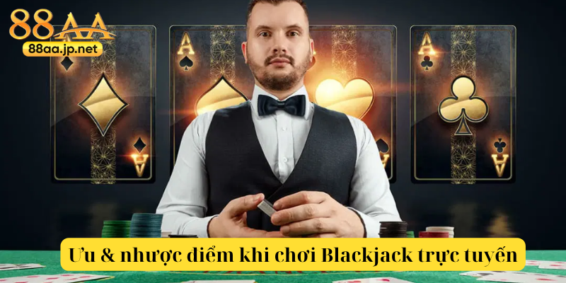 Blackjack tại 88AA — Hướng dẫn chi tiết & chiến lược hiệu quả 5 Ưu & nhược điểm khi chơi Blackjack trực tuyến