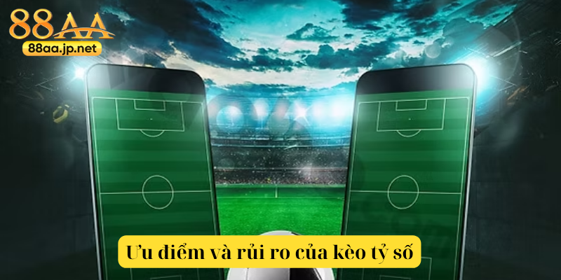 Kèo tỷ số - Hướng dẫn thắng lớn ngay lần đầu 4 Ưu điểm và rủi ro của kèo tỷ số