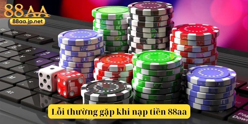 Nạp Tiền 88aa – Kích Hoạt Trải Nghiệm Cá Cược Không Giới Hạn Chỉ Trong Vài Bước Đơn Giản 6 Các lỗi thường gặp khi nạp tiền 88aa