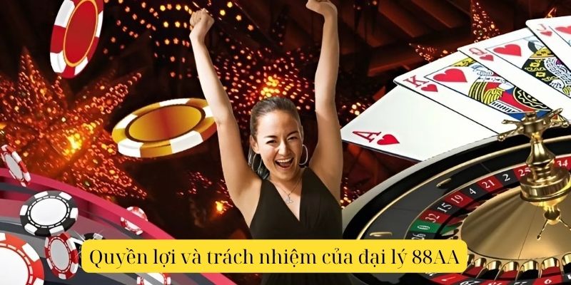 Trở thành Đại lý 88AA: Cơ hội kiếm thu nhập thụ động bền vững trong thời đại số 4 Quyền lợi và trách nhiệm của đại lý 88AA