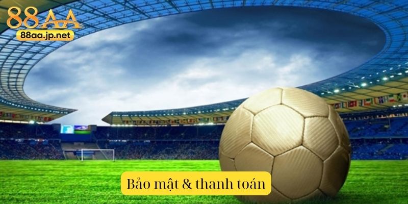 Thể Thao 88AA – Sân chơi cá cược thể thao chuyên nghiệp, kèo chuẩn – tỷ lệ cạnh tranh 4 Bảo mật & thanh toán khi chơi thể thao tại 88AA